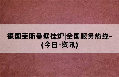 德国菲斯曼壁挂炉|全国服务热线-(今日-资讯)